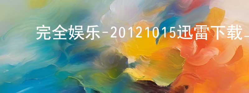 ﻿艾凡赫的个人主页,﻿完全娱乐-20121015迅雷下载_电影天堂